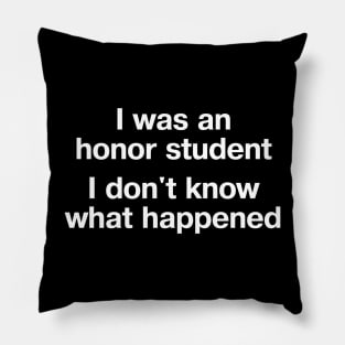 "I was an honor student - I don't know what happened" in plain white letters - when life's just outta control Pillow