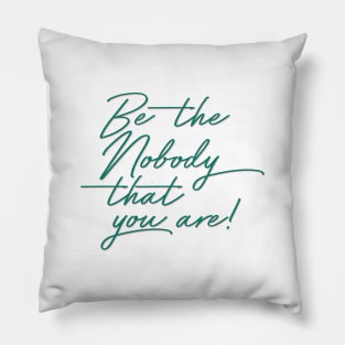Be The Nobody That You Are Pillow