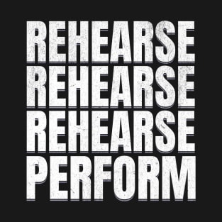 Rehearse Perform T-Shirt