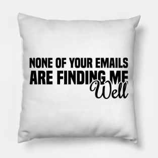 None Of Your Emails Are Finding Me Well Pillow