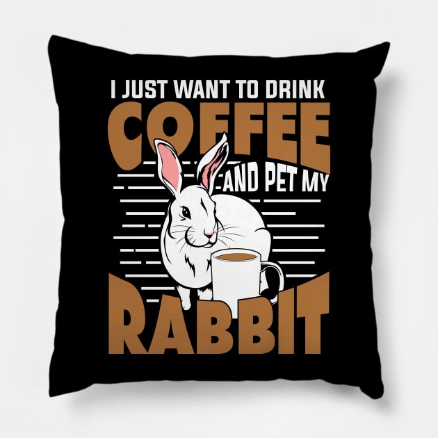 I Just Want To Drink Coffee And Pet My Rabbit Pillow by Dolde08