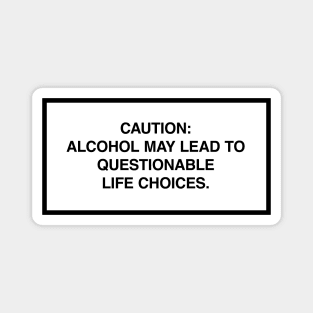 Caution: Alcohol may lead to questionable life choices. Magnet