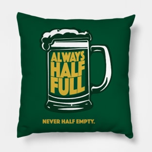 Always Half Full Never Half Empty St Patricks Day Beer Shirt Pillow