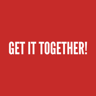 Get It Together! Motivational Slogan T-Shirt