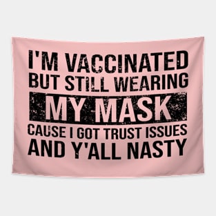 I'm Vaccinated But Still Wearing My Mask Cause I Got Trust Issues And Y'all Nasty Tapestry