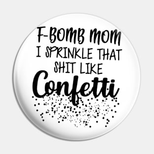 F-Bomb Mom I Sprinkle That Like Confetti Pin