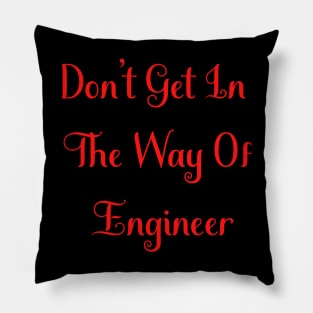 Don't Get In The Way Of Engineer Pillow