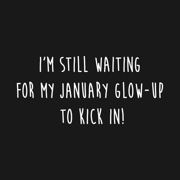 I'm still waiting for my January glow-up to kick in! by A1designs