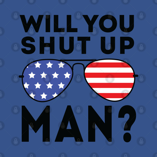 Disover Will You Shut Up Man will you shut up man will you - Will You Shut Up Man - T-Shirt