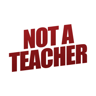 Not A Teacher T-Shirt