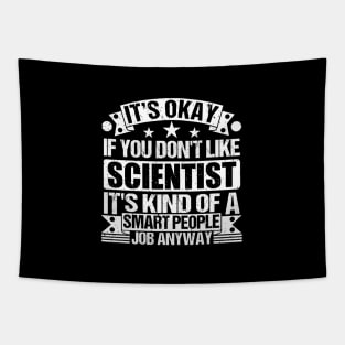 Scientist lover It's Okay If You Don't Like Scientist It's Kind Of A Smart People job Anyway Tapestry