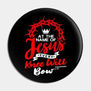 At The Name Of Jesus EVERY KNEE WILL BOW - Philippians 2:10 Pin