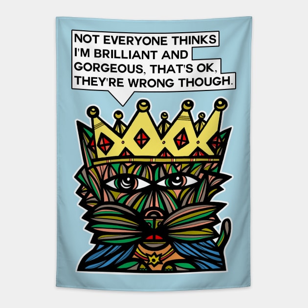 "Not everyone thinks I'm brilliant and gorgeous. That's OK. They're wrong though." Tapestry by The BuddaKats
