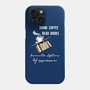 Drink Coffee Read Books Dismantle Systems Of Oppression - 2 Phone Case