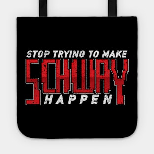 Stop Trying To Make Schway Happen Tote