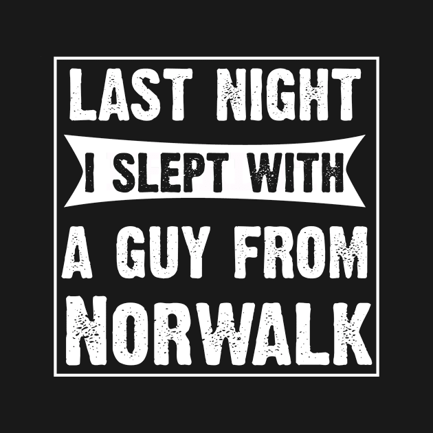 Last Night I Slept With A Guy From Norwalk.Funny by CoolApparelShop