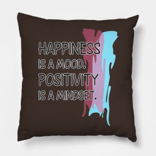 Happiness is a mood. Positivity is a mindset. Pillow