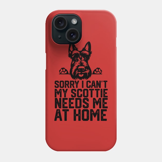 sorry i can't my Scottie needs me at home Phone Case by spantshirt