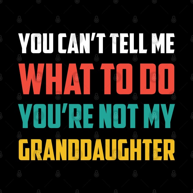 Father's day you can't tell me what to do Funny Grandfather by Freeman Thompson Weiner