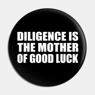 Diligence is the mother of good luck Pin