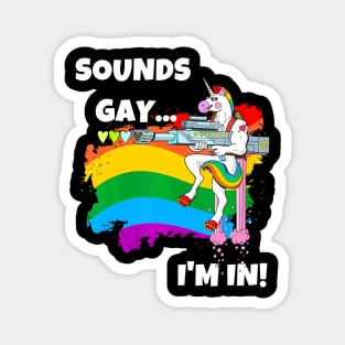 Sounds Gay I'm In Pride Unicorn Magnet