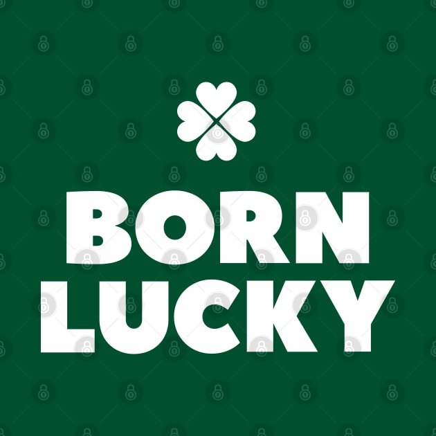 Born lucky  - Irish pride St Patricks day every day by retropetrol