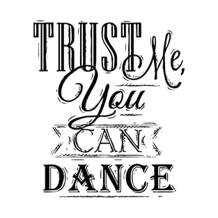 Trust Me You Can Dance T-Shirt