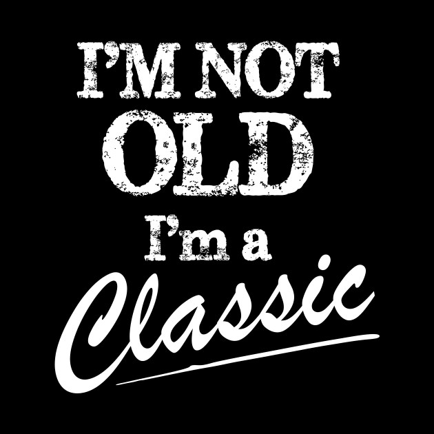 I'm Not Old I'm Classic Shirt Funny Birthday Gift by printalpha-art