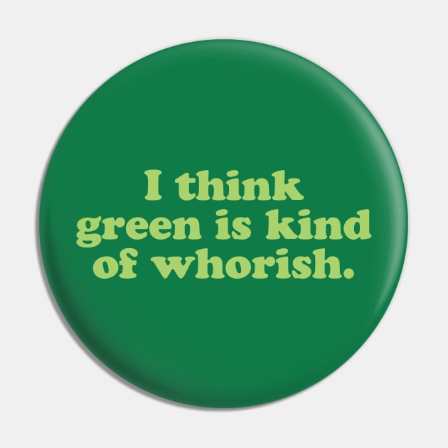 I Think Green Is Kind Of Whorish Pin by PodDesignShop