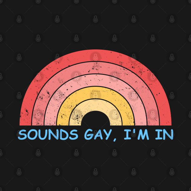 Discover Sounds Gay, Im in - Gay - T-Shirt