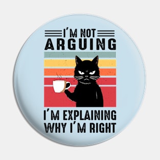 I'm Not Arguing; I'm Explaining Why I'm Right Pin