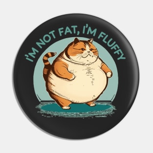 I'm Not Fat Cat I'm Fluffy Pin