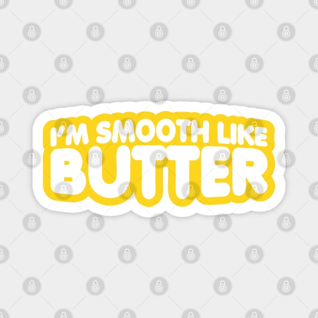 I'm Smooth Like Butter Magnet by forgottentongues