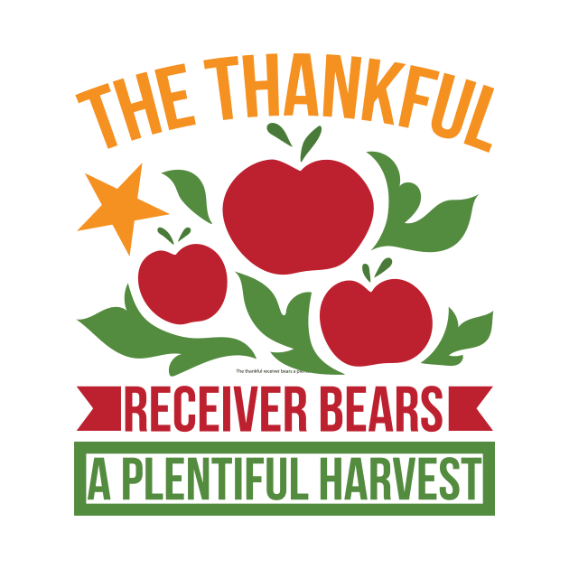 The Thankful Receiver Bears A Plentiful Harvest T Shirt For Women Men by Xamgi