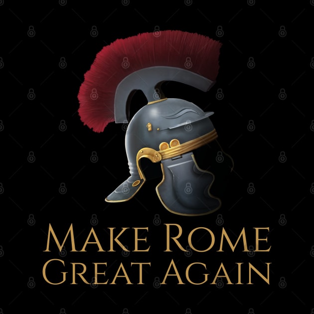 Ancient Rome Legionary Helmet - Make Rome Great Again by Styr Designs