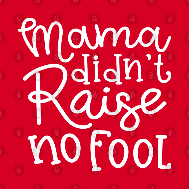 Mama Didn't Raise No Fool Country Funny by GlimmerDesigns