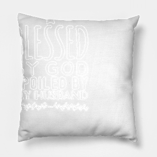 Blessed By God Spoiled By My husband Pillow