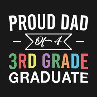 Proud Dad of A 3rd Grade Graduate Father Third Grade Graduation T-Shirt