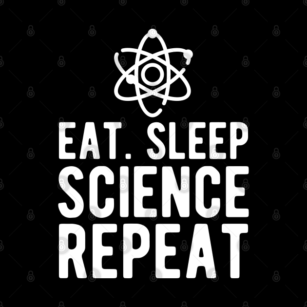 Science - Eat Sleep Science Repeat w by KC Happy Shop