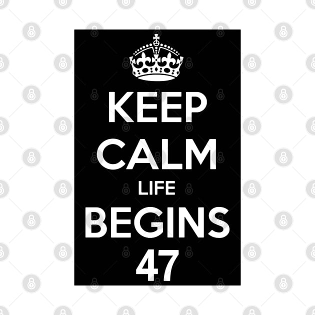 Keep Calm Life Begins At 47 by MommyTee