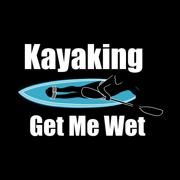 Funny Kayaking Gets Me Wet by hldesign