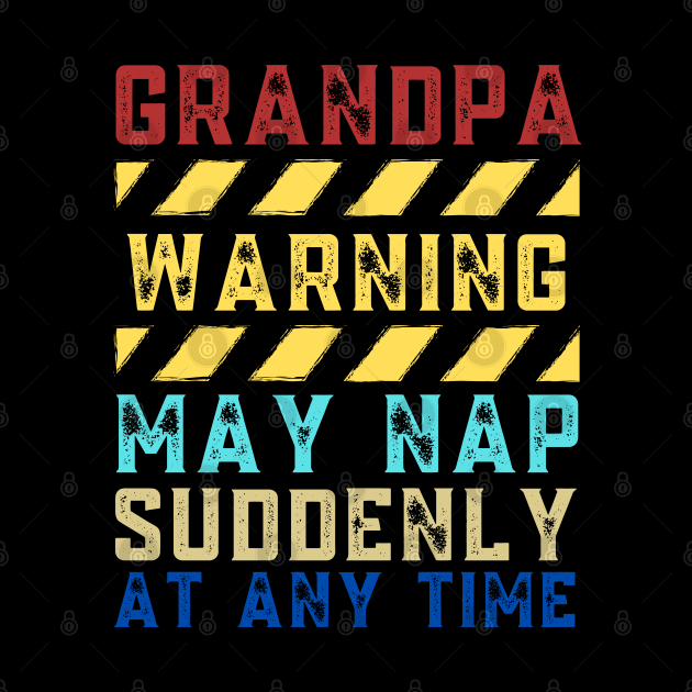 Grandpa Warning May Nap Suddenly At Any Time by JustBeSatisfied