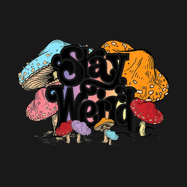 Stay weird hippie mushrooms camping psychedelic fo by Tianna Bahringer