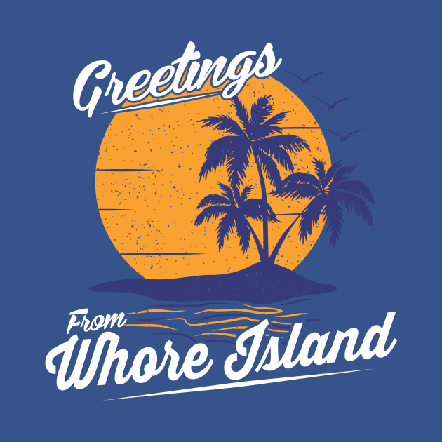 Greetings From Whore Island by dumbshirts