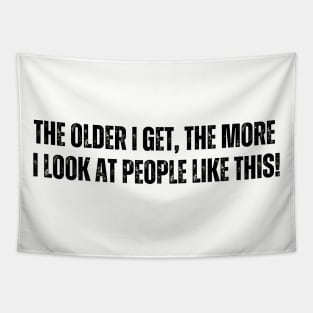 The older I get, The more - I look at people like this Tapestry