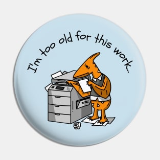 Im too old for this work Pin