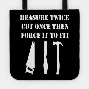 Measure Twice Cut Once Then Force It To Fit Tote