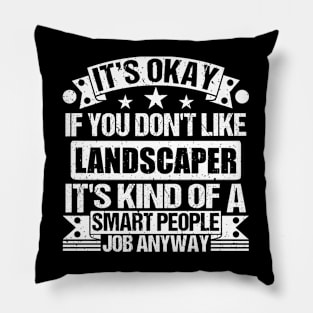 Landscaper lover It's Okay If You Don't Like Landscaper It's Kind Of A Smart People job Anyway Pillow