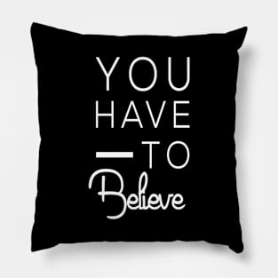 You have to believe. Motivational Pillow