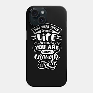 You Were Given This Life Because You Are Strong Enough To Live It Motivational Quote Phone Case